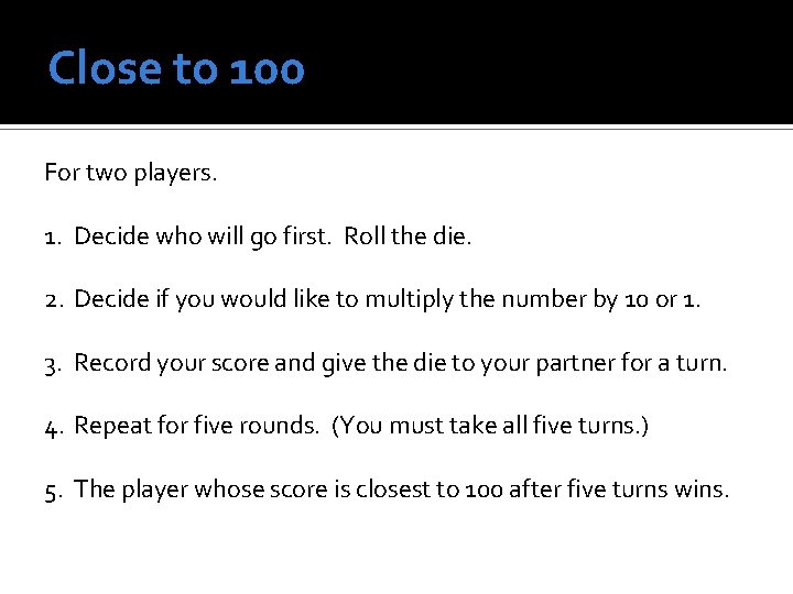 Close to 100 For two players. 1. Decide who will go first. Roll the