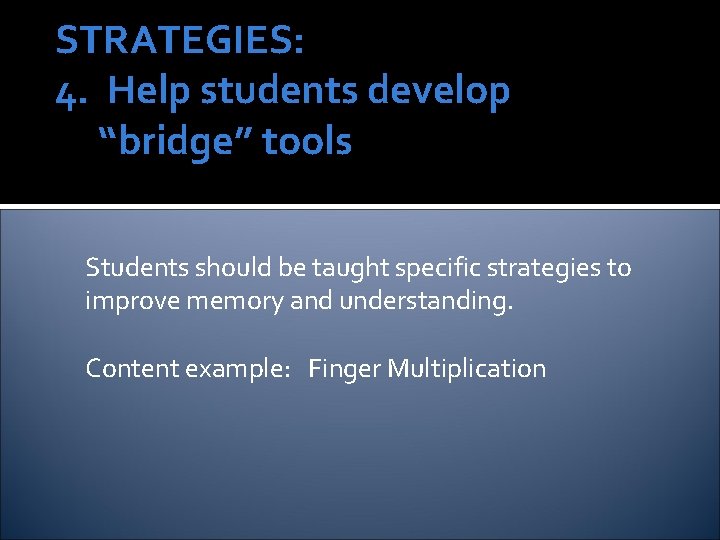 STRATEGIES: 4. Help students develop “bridge” tools Students should be taught specific strategies to