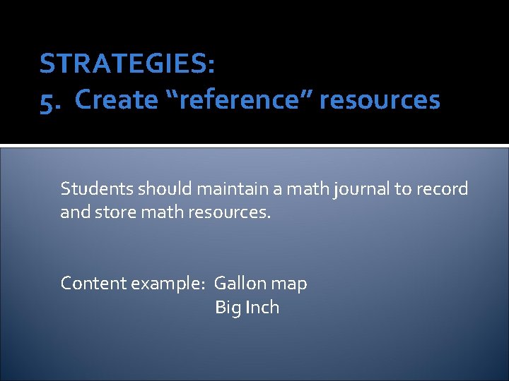 STRATEGIES: 5. Create “reference” resources Students should maintain a math journal to record and