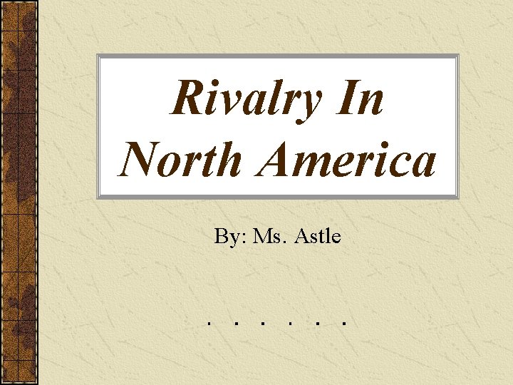 Rivalry In North America By: Ms. Astle 