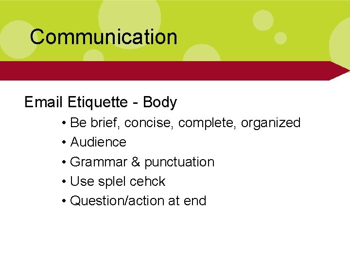 Communication Email Etiquette - Body • Be brief, concise, complete, organized • Audience •