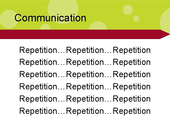 Communication Repetition…Repetition…Repetition Repetition…Repetition…Repetition 