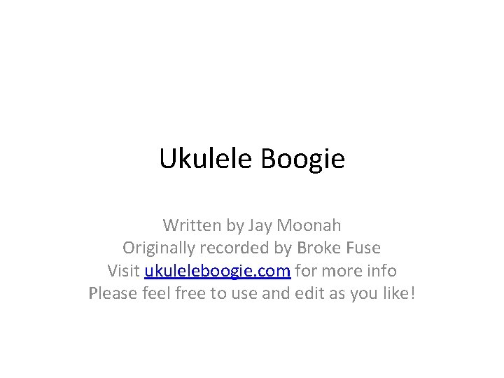 Ukulele Boogie Written by Jay Moonah Originally recorded by Broke Fuse Visit ukuleleboogie. com