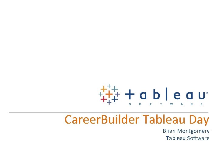 Career. Builder Tableau Day Brian Montgomery Tableau Software 