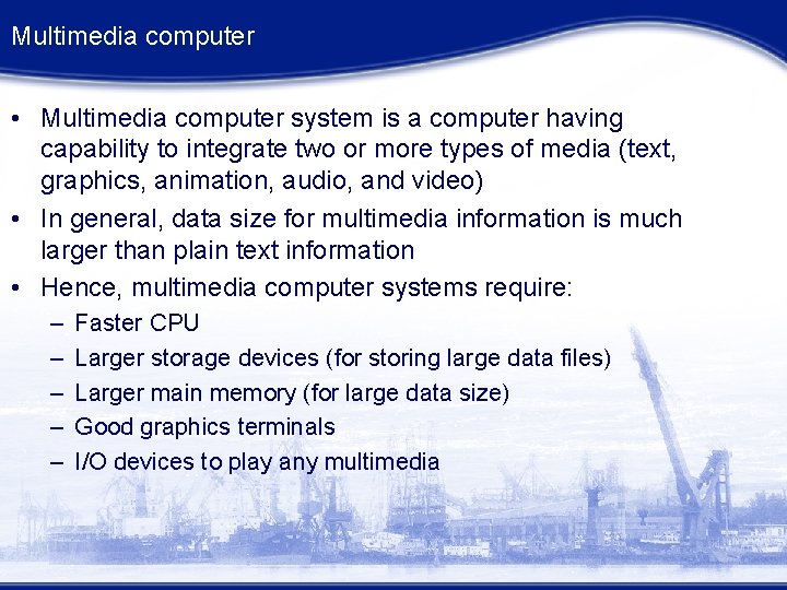 Multimedia computer • Multimedia computer system is a computer having capability to integrate two