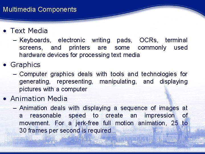 Multimedia Components • Text Media – Keyboards, electronic writing pads, OCRs, terminal screens, and