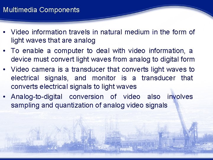 Multimedia Components • Video information travels in natural medium in the form of light
