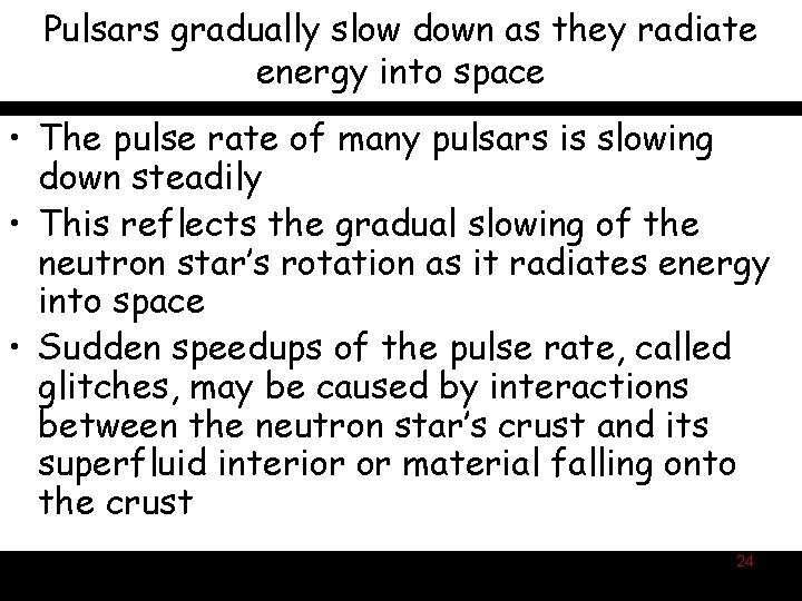 Pulsars gradually slow down as they radiate energy into space • The pulse rate