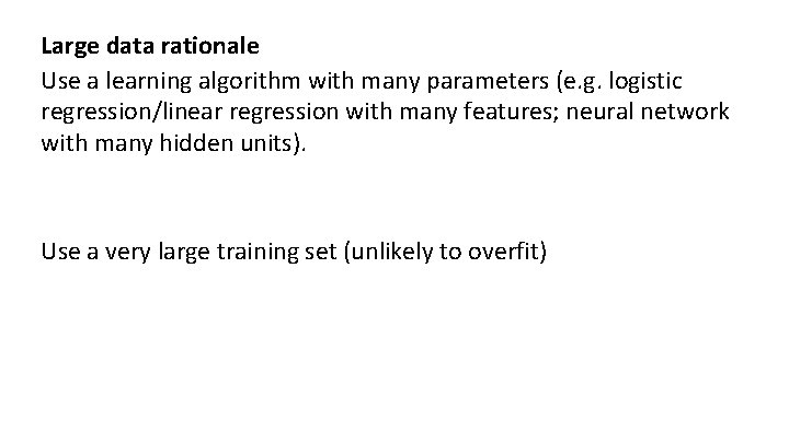 Large data rationale Use a learning algorithm with many parameters (e. g. logistic regression/linear