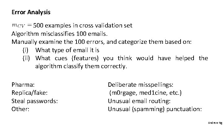 Error Analysis 500 examples in cross validation set Algorithm misclassifies 100 emails. Manually examine