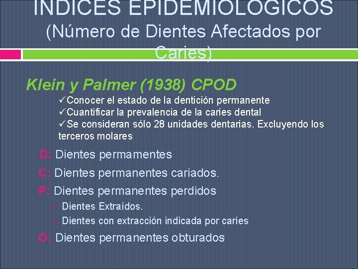 ÍNDICES EPIDEMIOLÓGICOS (Número de Dientes Afectados por Caries) Klein y Palmer (1938) CPOD üConocer
