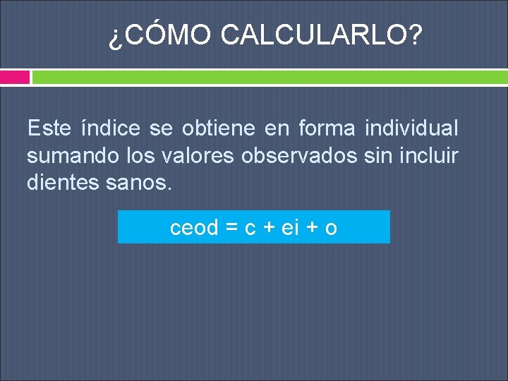 ¿CÓMO CALCULARLO? Este índice se obtiene en forma individual sumando los valores observados sin