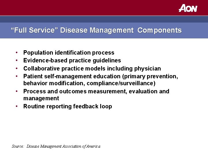 “Full Service” Disease Management Components • • Population identification process Evidence-based practice guidelines Collaborative