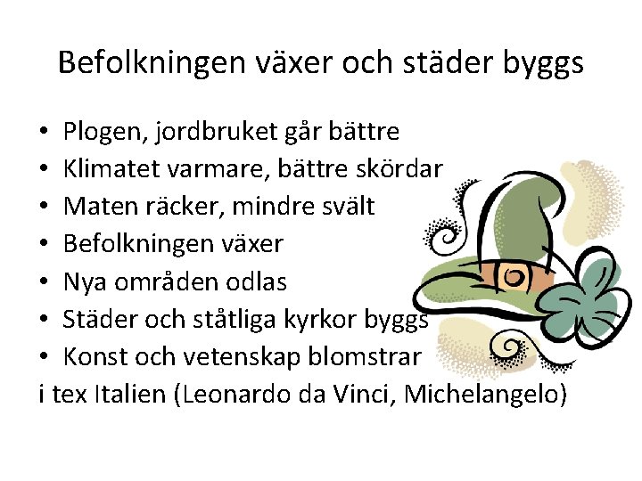 Befolkningen växer och städer byggs • Plogen, jordbruket går bättre • Klimatet varmare, bättre