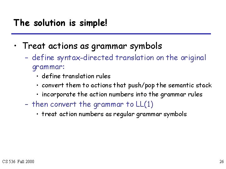 The solution is simple! • Treat actions as grammar symbols – define syntax-directed translation