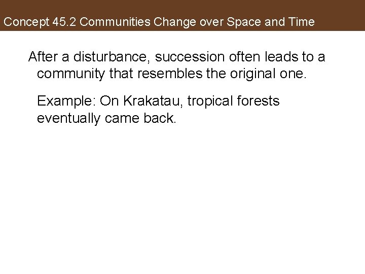 Concept 45. 2 Communities Change over Space and Time After a disturbance, succession often