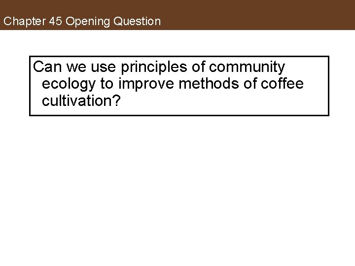 Chapter 45 Opening Question Can we use principles of community ecology to improve methods