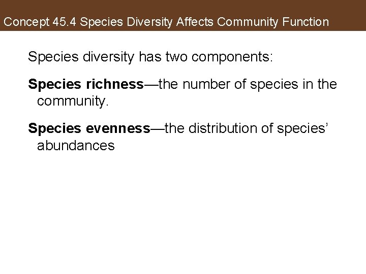 Concept 45. 4 Species Diversity Affects Community Function Species diversity has two components: Species