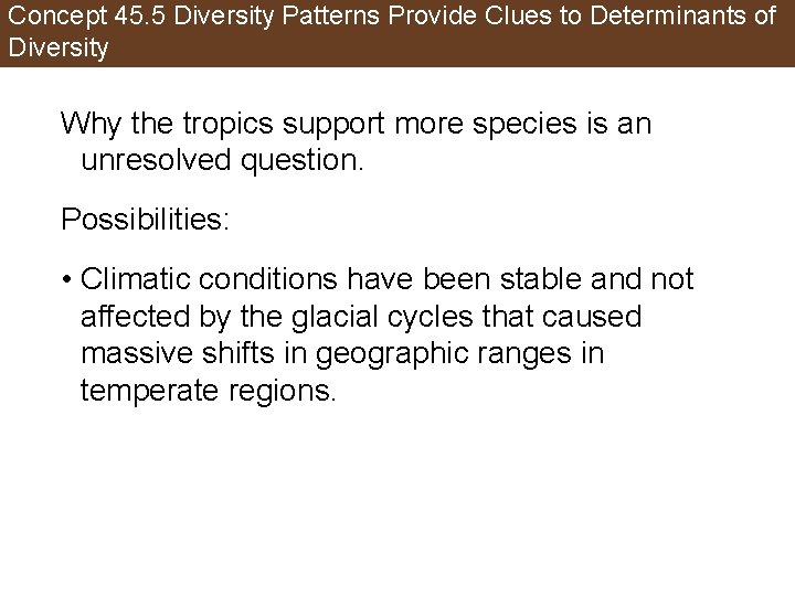 Concept 45. 5 Diversity Patterns Provide Clues to Determinants of Diversity Why the tropics
