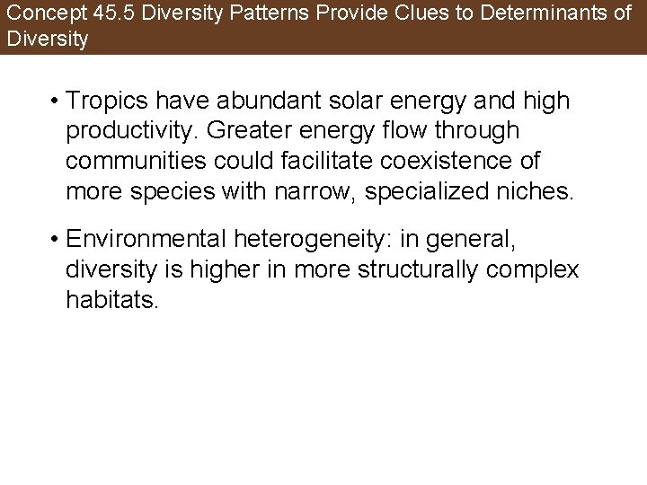 Concept 45. 5 Diversity Patterns Provide Clues to Determinants of Diversity • Tropics have