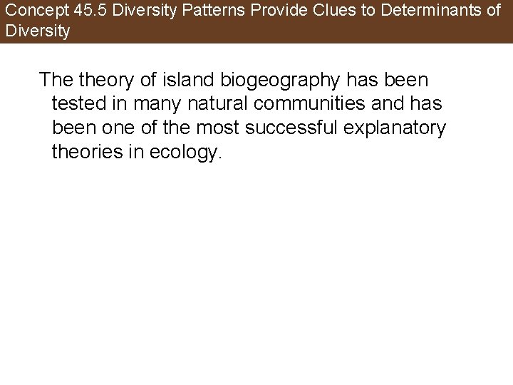 Concept 45. 5 Diversity Patterns Provide Clues to Determinants of Diversity The theory of