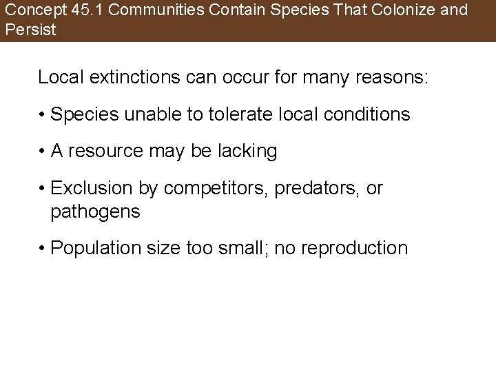 Concept 45. 1 Communities Contain Species That Colonize and Persist Local extinctions can occur