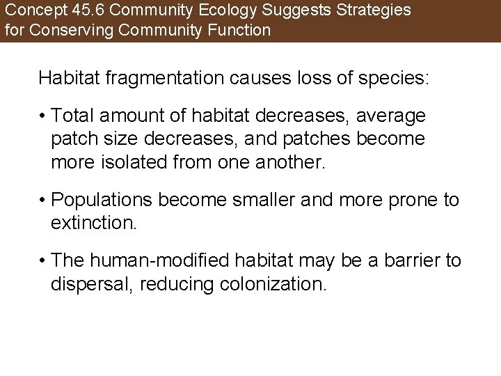 Concept 45. 6 Community Ecology Suggests Strategies for Conserving Community Function Habitat fragmentation causes