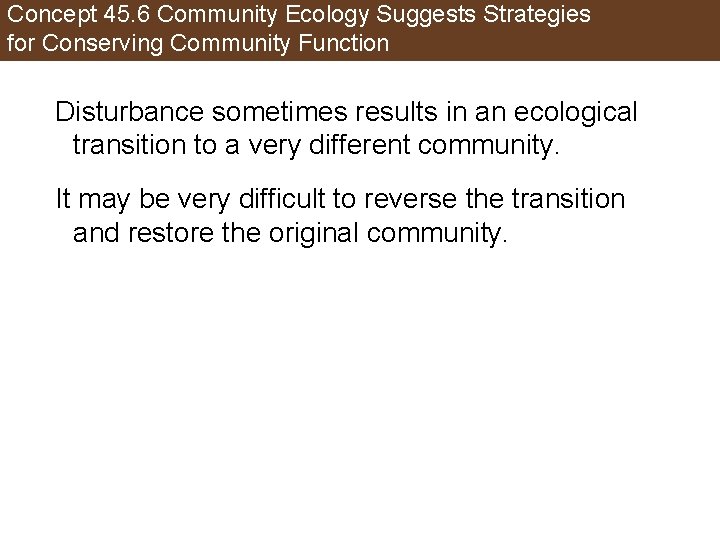 Concept 45. 6 Community Ecology Suggests Strategies for Conserving Community Function Disturbance sometimes results