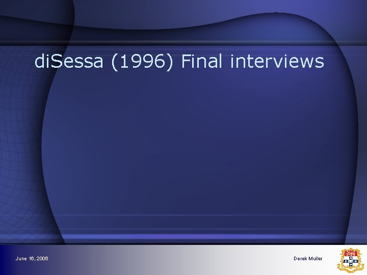 di. Sessa (1996) Final interviews June 16, 2006 Derek Muller di. Sessa (1996) Final interviews June 16, 2006 Derek Muller