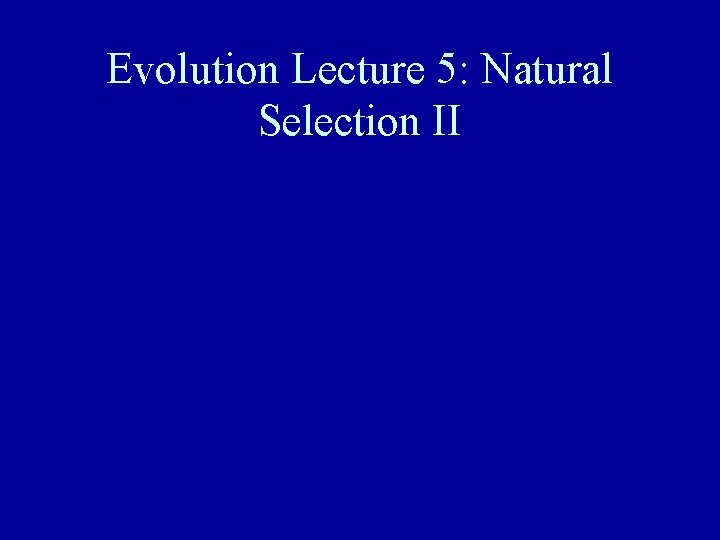 Evolution Lecture 5: Natural Selection II 