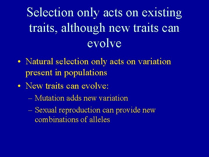 Selection only acts on existing traits, although new traits can evolve • Natural selection