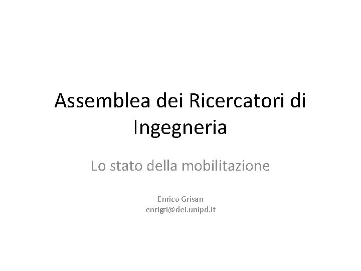 Assemblea dei Ricercatori di Ingegneria Lo stato della mobilitazione Enrico Grisan enrigri@dei. unipd. it