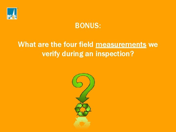 BONUS: What are the four field measurements we verify during an inspection? BONUS: What are the four field measurements we verify during an inspection?