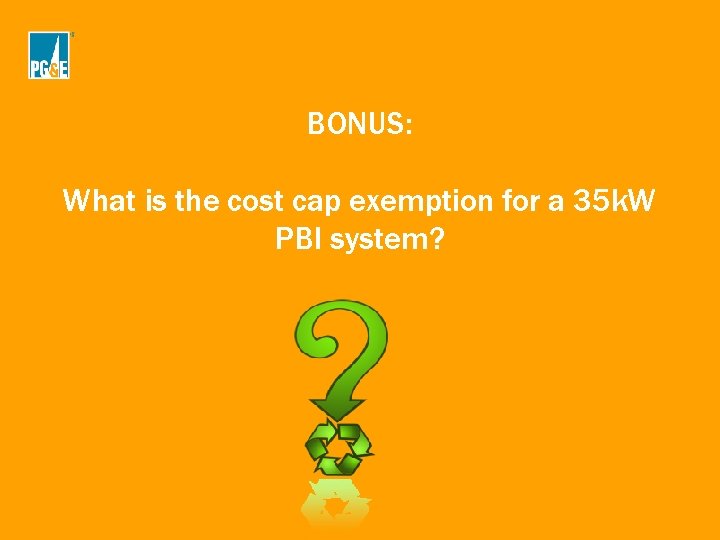 BONUS: What is the cost cap exemption for a 35 k. W PBI system? BONUS: What is the cost cap exemption for a 35 k. W PBI system?