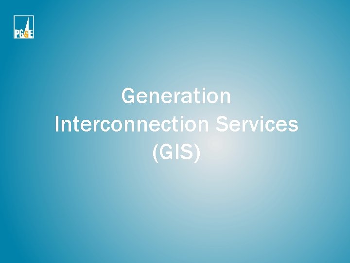 Generation Interconnection Services (GIS) Generation Interconnection Services (GIS)