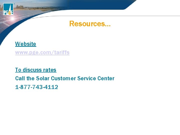 Resources… Website www. pge. com/tariffs To discuss rates Call the Solar Customer Service Center Resources… Website www. pge. com/tariffs To discuss rates Call the Solar Customer Service Center