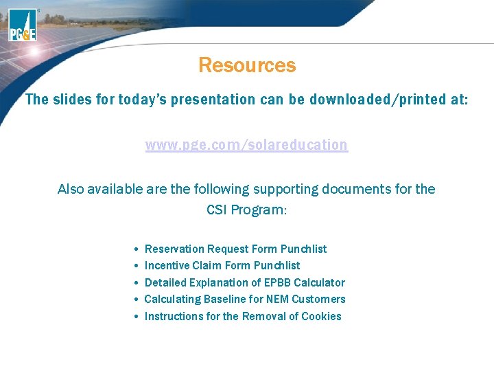 Resources The slides for today’s presentation can be downloaded/printed at: www. pge. com/solareducation Also Resources The slides for today’s presentation can be downloaded/printed at: www. pge. com/solareducation Also