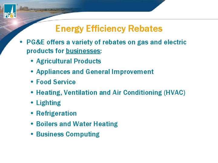Energy Efficiency Rebates • PG&E offers a variety of rebates on gas and electric Energy Efficiency Rebates • PG&E offers a variety of rebates on gas and electric