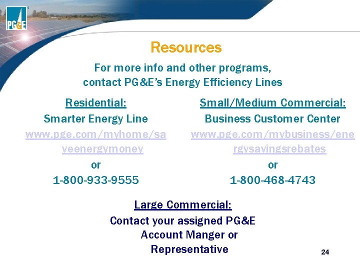 Resources For more info and other programs, contact PG&E’s Energy Efficiency Lines Residential: Smarter Resources For more info and other programs, contact PG&E’s Energy Efficiency Lines Residential: Smarter