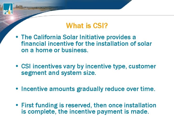 What is CSI? • The California Solar Initiative provides a financial incentive for the What is CSI? • The California Solar Initiative provides a financial incentive for the
