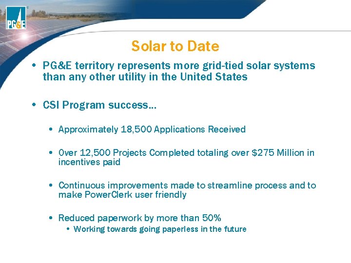 Solar to Date • PG&E territory represents more grid-tied solar systems than any other Solar to Date • PG&E territory represents more grid-tied solar systems than any other