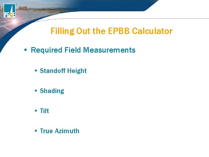 Filling Out the EPBB Calculator • Required Field Measurements • Standoff Height • Shading Filling Out the EPBB Calculator • Required Field Measurements • Standoff Height • Shading