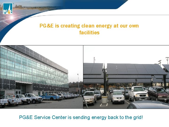 PG&E is creating clean energy at our own facilities PG&E Service Center is sending PG&E is creating clean energy at our own facilities PG&E Service Center is sending