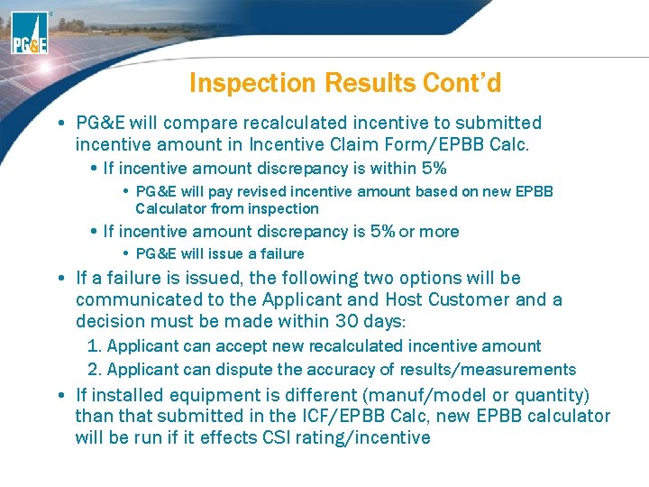 Inspection Results Cont’d • PG&E will compare recalculated incentive to submitted incentive amount in Inspection Results Cont’d • PG&E will compare recalculated incentive to submitted incentive amount in