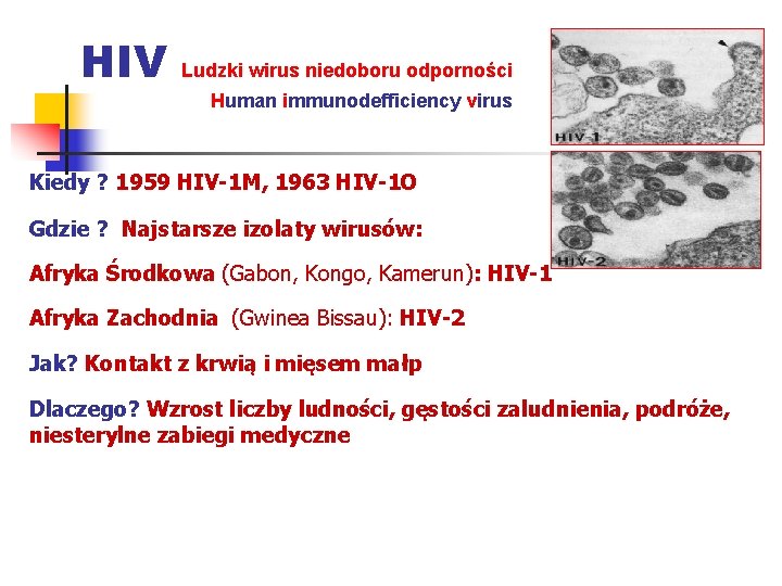 HIV Ludzki wirus niedoboru odporności Human immunodefficiency virus Kiedy ? 1959 HIV-1 M, 1963