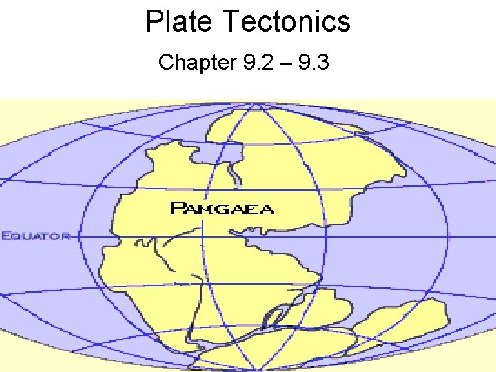 Plate Tectonics Chapter 9. 2 – 9. 3 