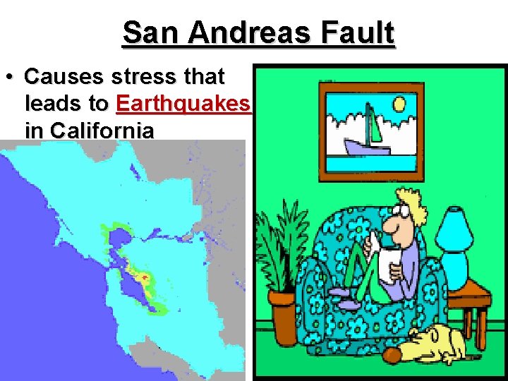 San Andreas Fault • Causes stress that leads to Earthquakes in California 