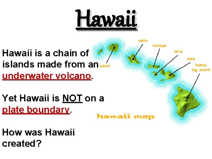 Hawaii is a chain of islands made from an underwater volcano. Yet Hawaii is