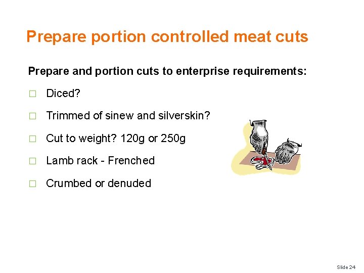 Prepare portion controlled meat cuts Prepare and portion cuts to enterprise requirements: � Diced?