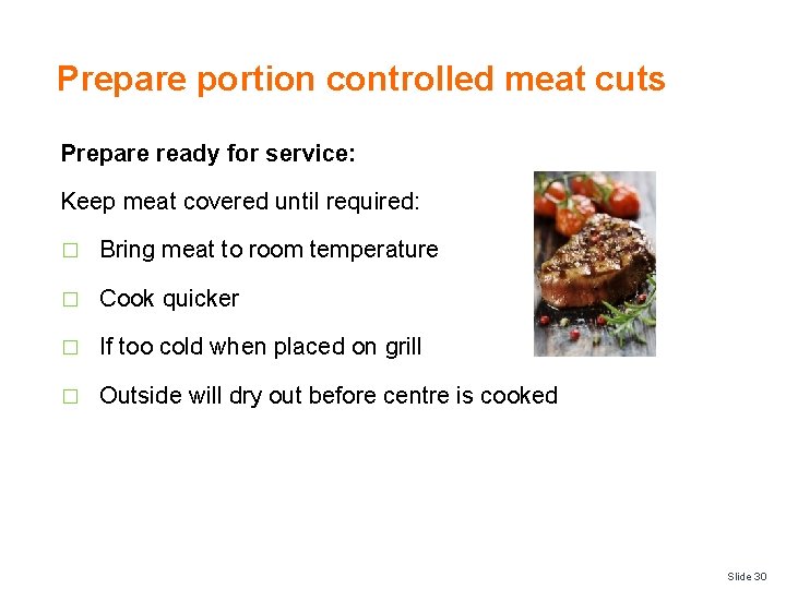 Prepare portion controlled meat cuts Prepare ready for service: Keep meat covered until required: